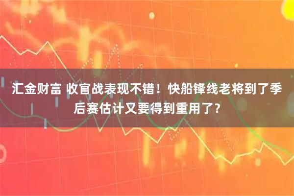 汇金财富 收官战表现不错！快船锋线老将到了季后赛估计又要得到重用了？